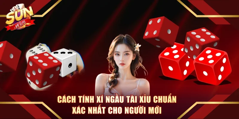 Cách Tính Xí Ngầu Tài Xỉu