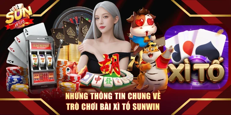 Những thông tin chung về trò chơi bài Xì Tố Sunwin