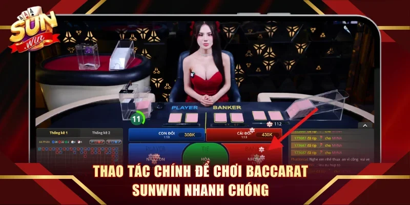 Thao tác chính để chơi Baccarat Sunwin nhanh chóng