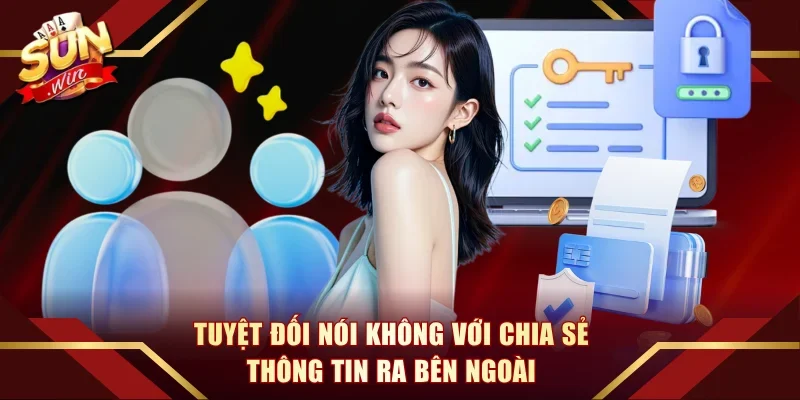 Tuyệt đối nói không với chia sẻ thông tin ra bên ngoài